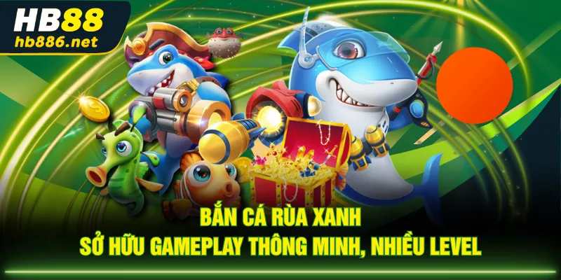 Bắn Cá Rùa Xanh sở hữu gameplay thông minh, nhiều level