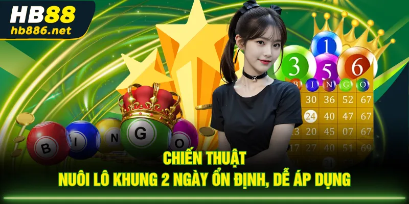 Chiến thuật nuôi lô khung 2 ngày ổn định, dễ áp dụng