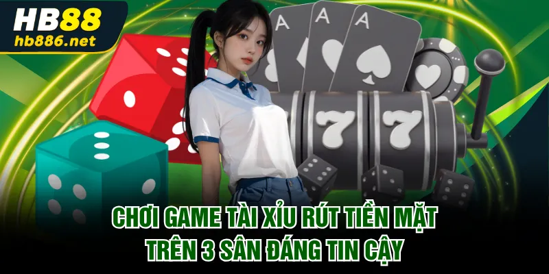 Game Tài Xỉu rút tiền mặt