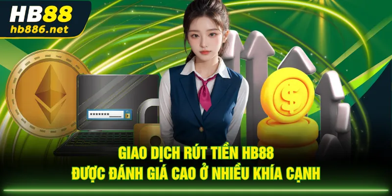 Giao dịch rút tiền HB88 được đánh giá cao ở nhiều khía cạnh