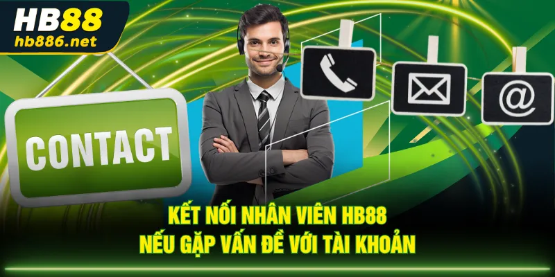 Kết nối nhân viên HB88 nếu gặp vấn đề với tài khoản