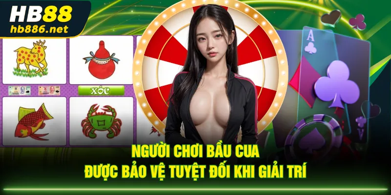 Người chơi Bầu Cua được bảo vệ tuyệt đối khi giải trí