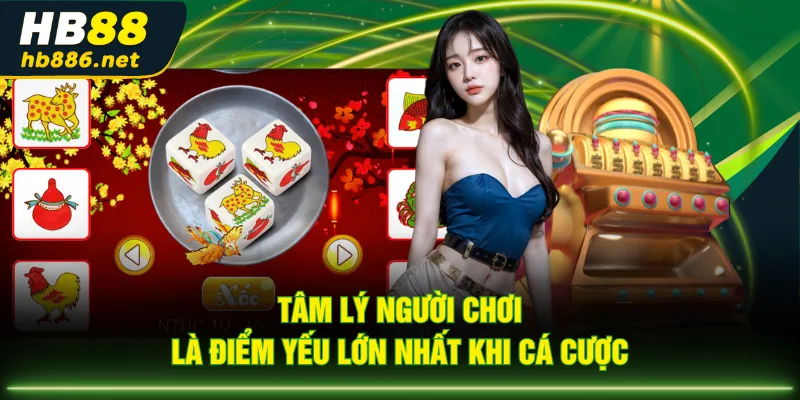Tâm lý người chơi là điểm yếu lớn nhất khi cá cược
