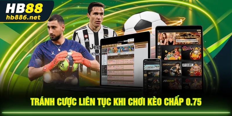 Tránh cược liên tục khi chơi kèo chấp 0.75