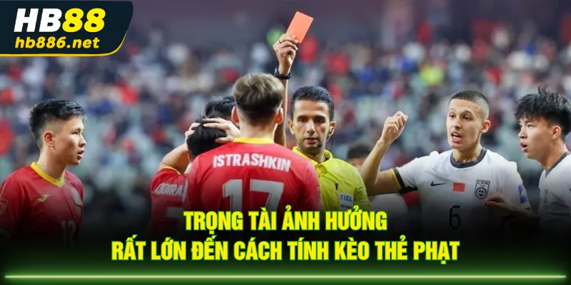 Trọng tài ảnh hưởng rất lớn đến cách tính kèo thẻ phạt
